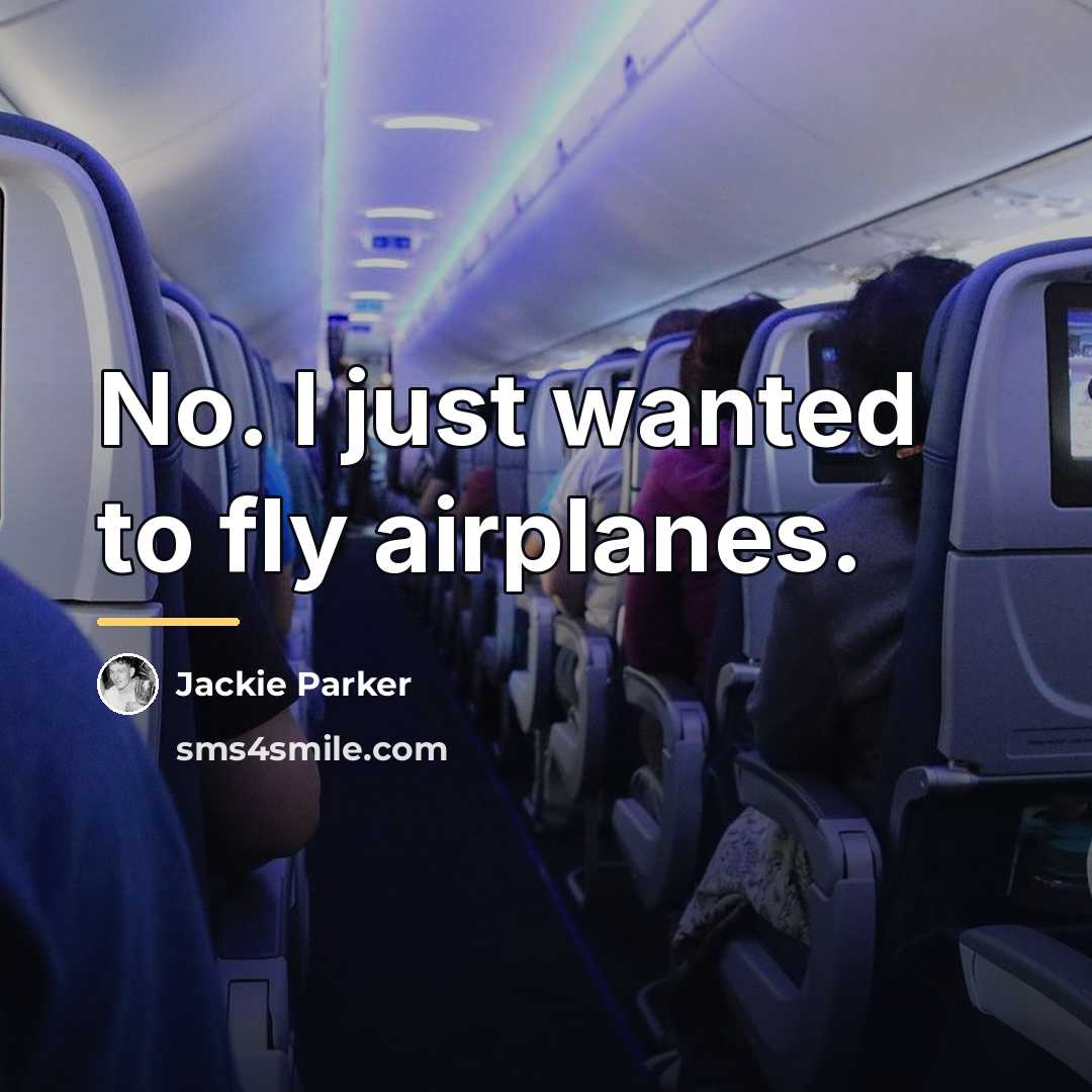 “No. I just wanted to fly airplanes.…” quote by Jackie Parker