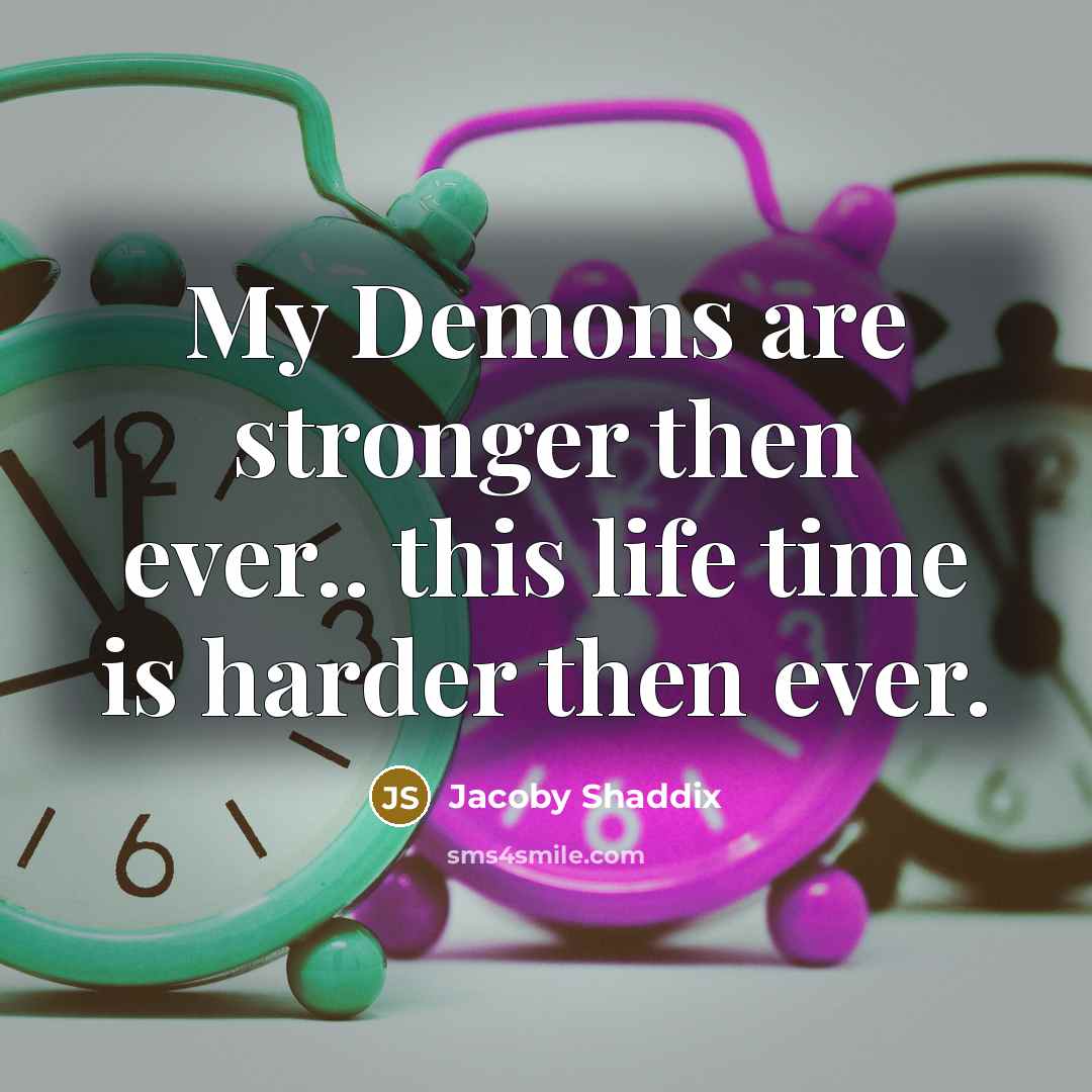 “My Demons are stronger then ever.. this life time is…” quote by Jacoby Shaddix