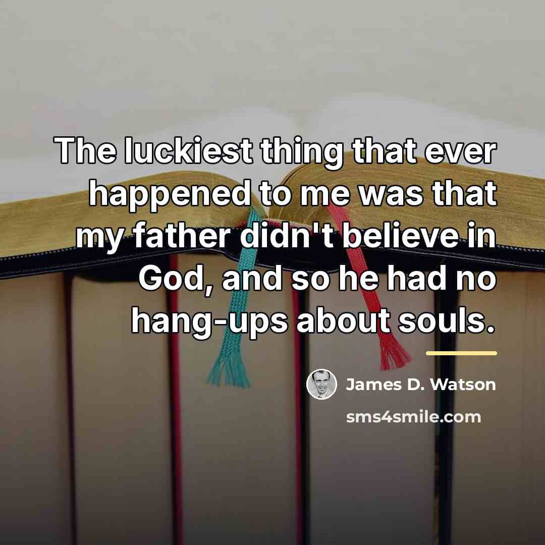 “The luckiest thing that ever happened to me was that…” quote by James D. Watson