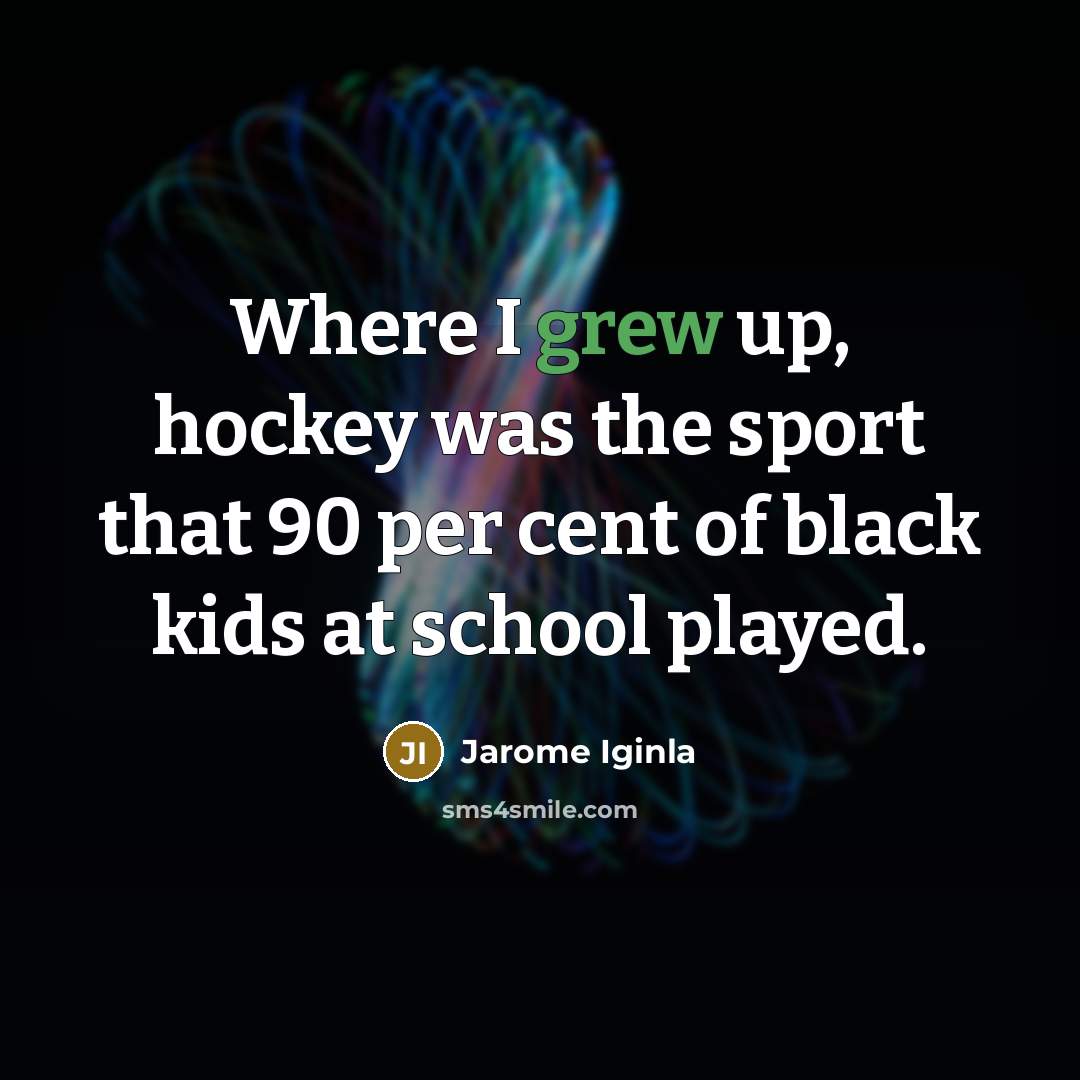 “Where I grew up, hockey was the sport that 90…” quote by Jarome Iginla