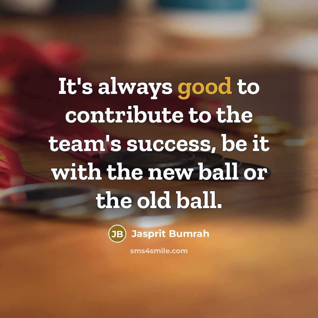 “It's always good to contribute to the team's success, be…” quote by Jasprit Bumrah