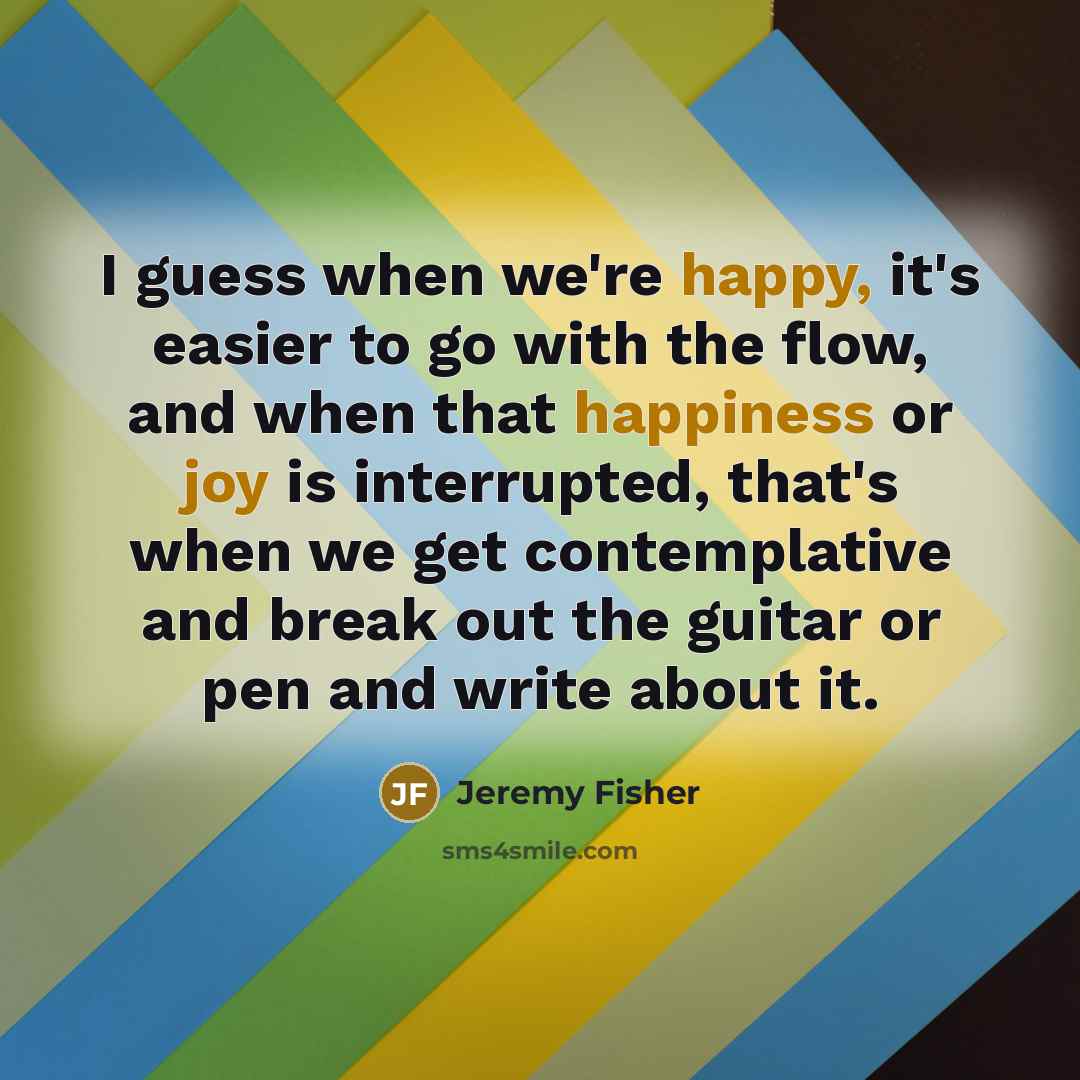 “I guess when we're happy, it's easier to go with…” quote by Jeremy Fisher
