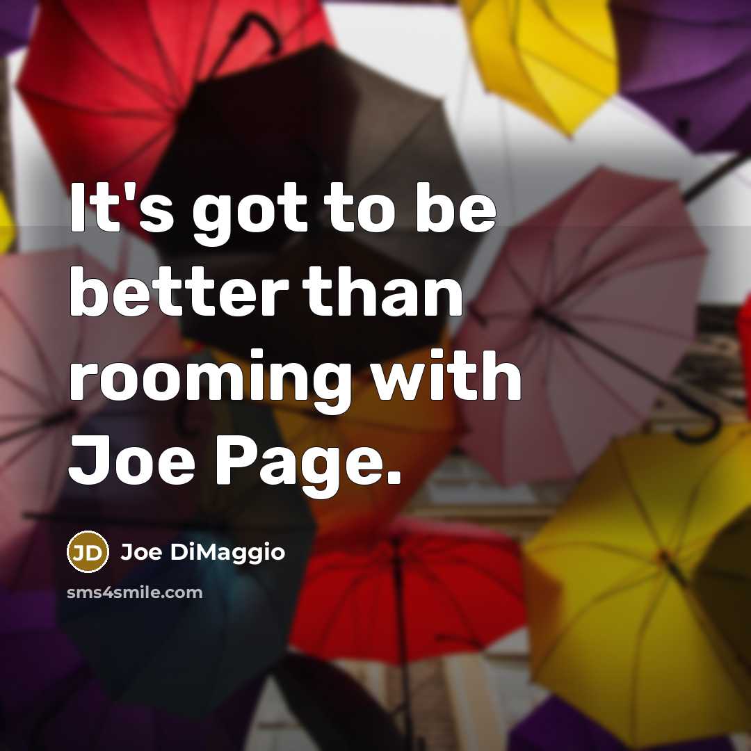 “It's got to be better than rooming with Joe Page.…” quote by Joe DiMaggio