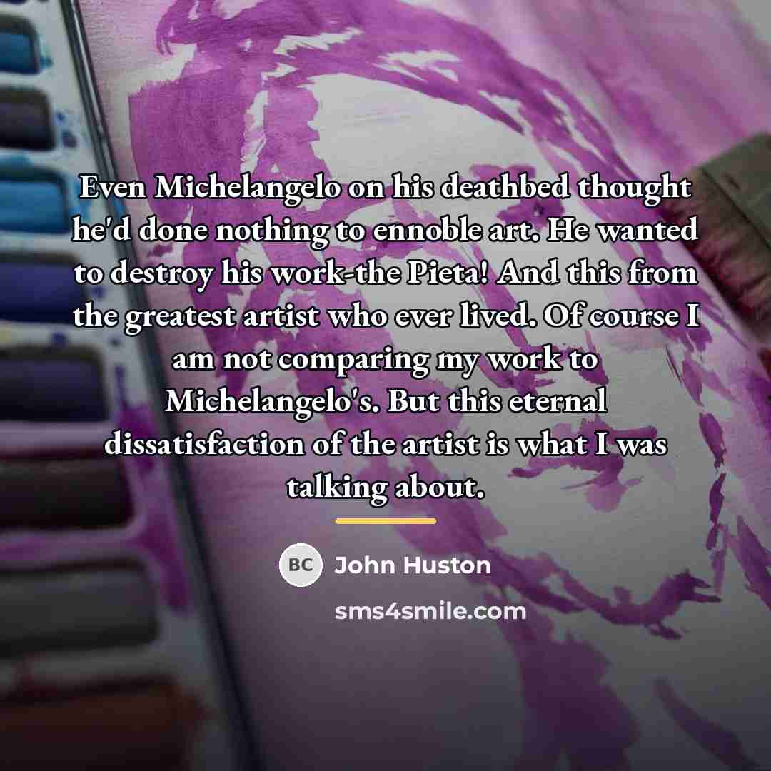 “Even Michelangelo on his deathbed thought he'd done nothing to…” quote by John Huston