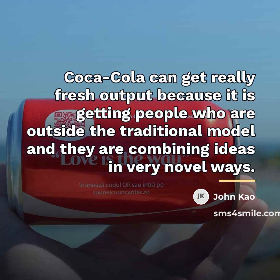 “Coca-Cola can get really fresh output because it is getting…” quote by John Kao
