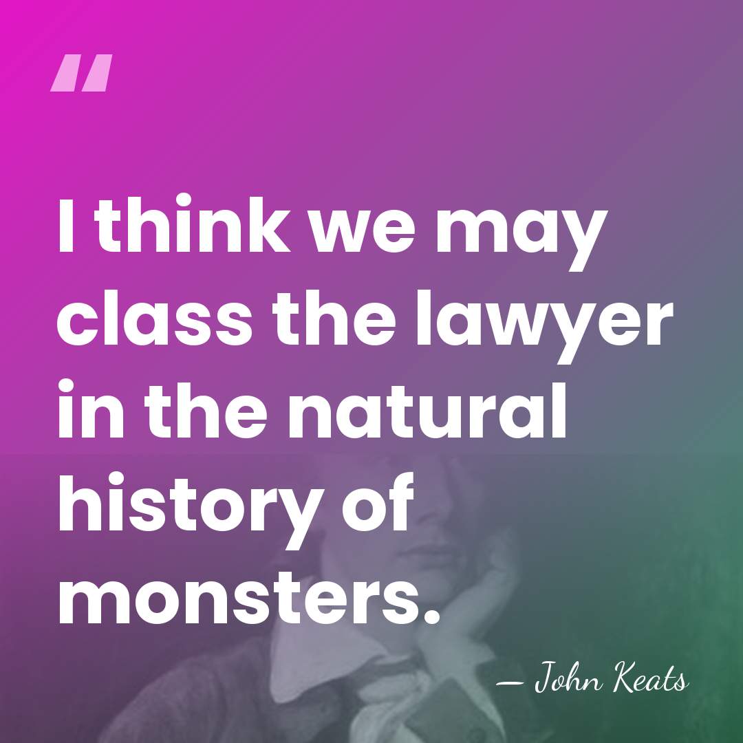 I think we may class the lawyer in the natural history of&hellip; - John Keats