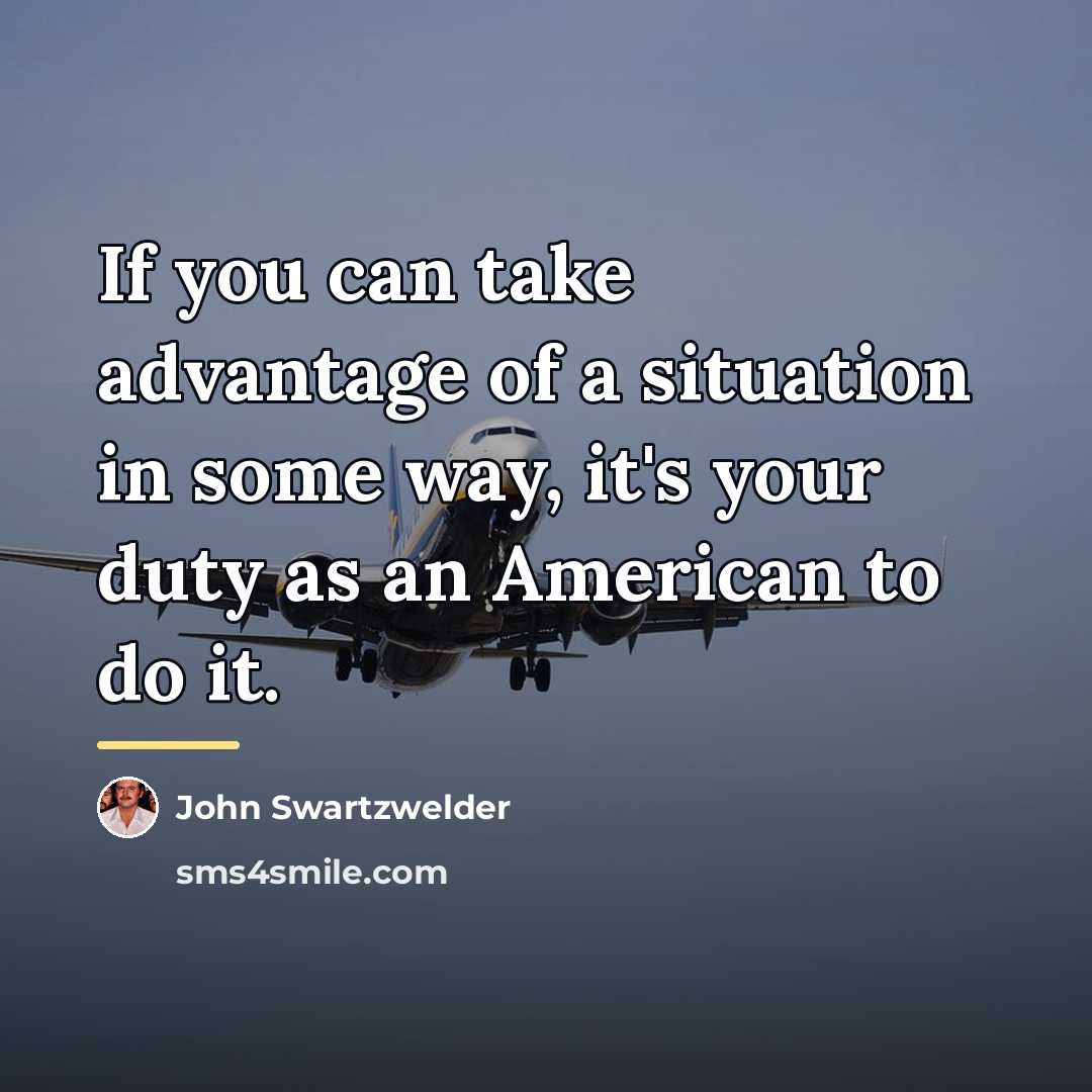 “If you can take advantage of a situation in some…” quote by John Swartzwelder