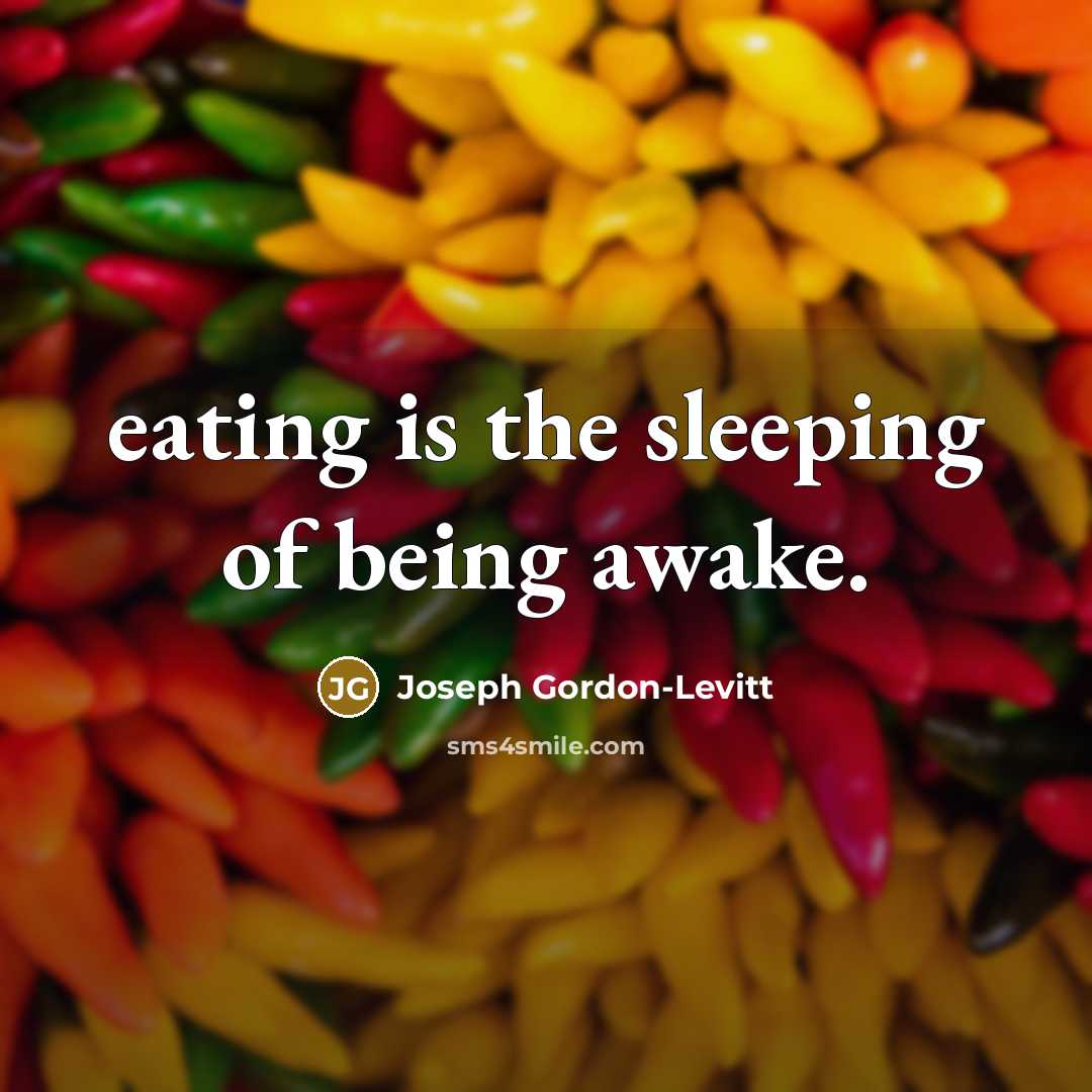 “eating is the sleeping of being awake.…” quote by Joseph Gordon-Levitt