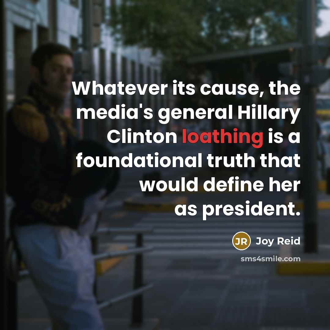 “Whatever its cause, the media's general Hillary Clinton loathing is…” quote by Joy Reid