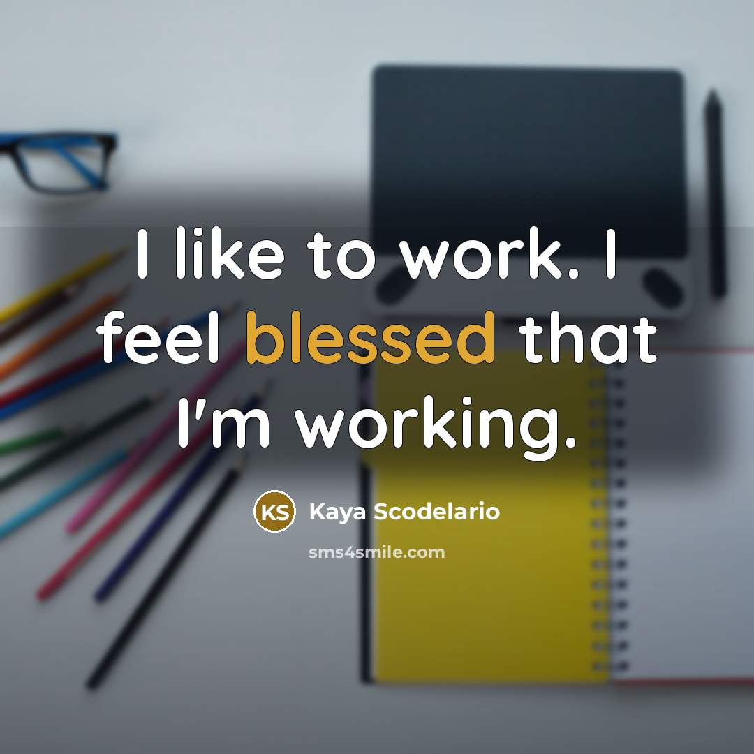 “I like to work. I feel blessed that I'm working.…” quote by Kaya Scodelario