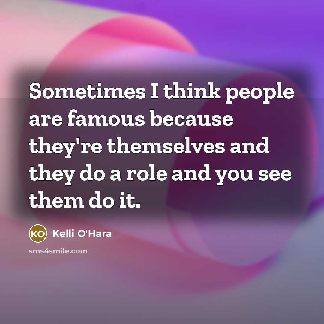 “Sometimes I think people are famous because they're themselves and…” quote by Kelli O'Hara