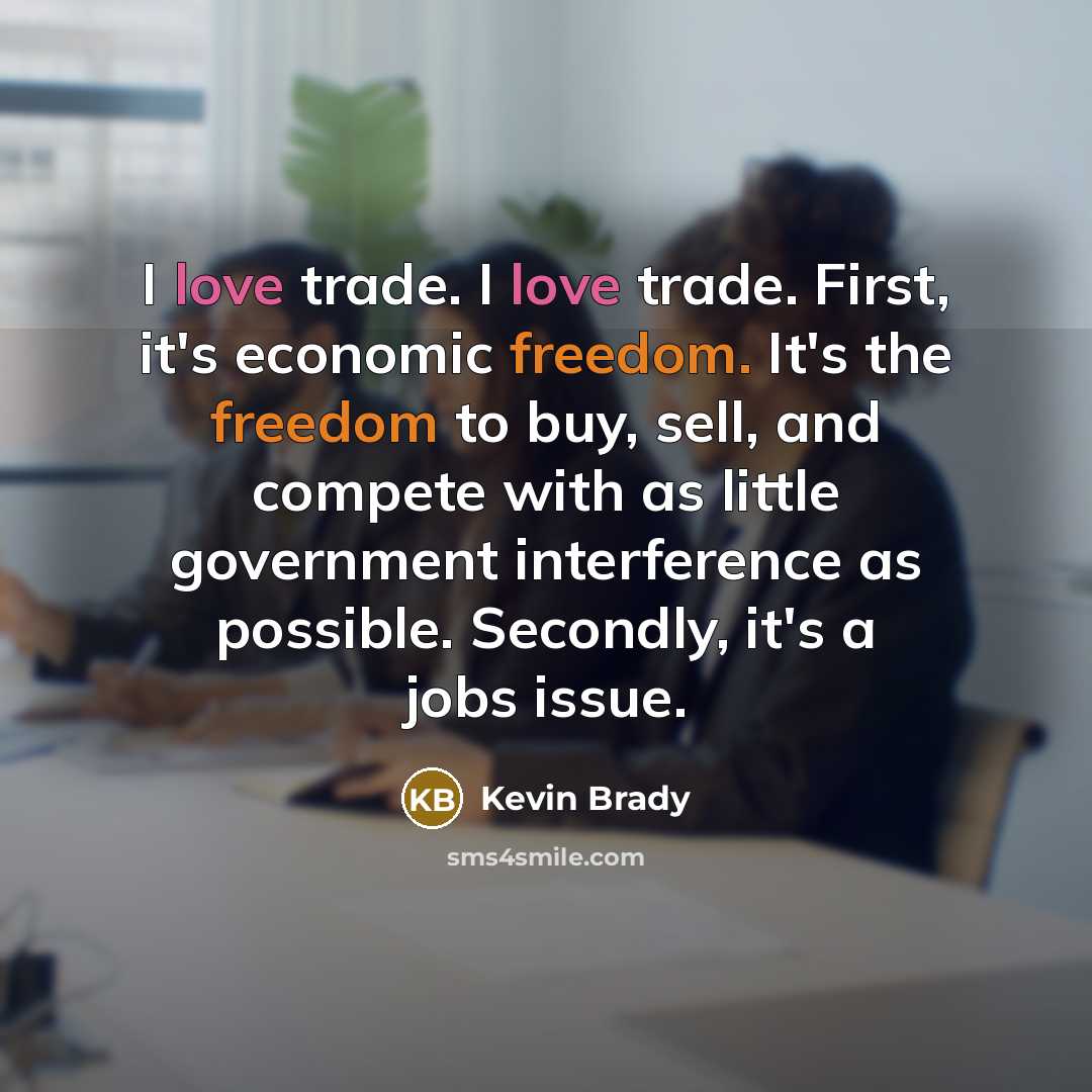 “I love trade. I love trade. First, it's economic freedom.…” quote by Kevin Brady