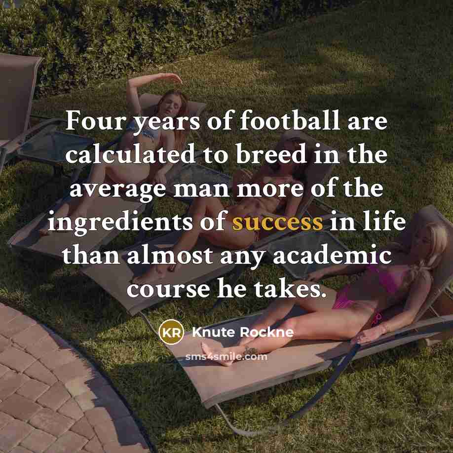 “Four years of football are calculated to breed in the…” quote by Knute Rockne