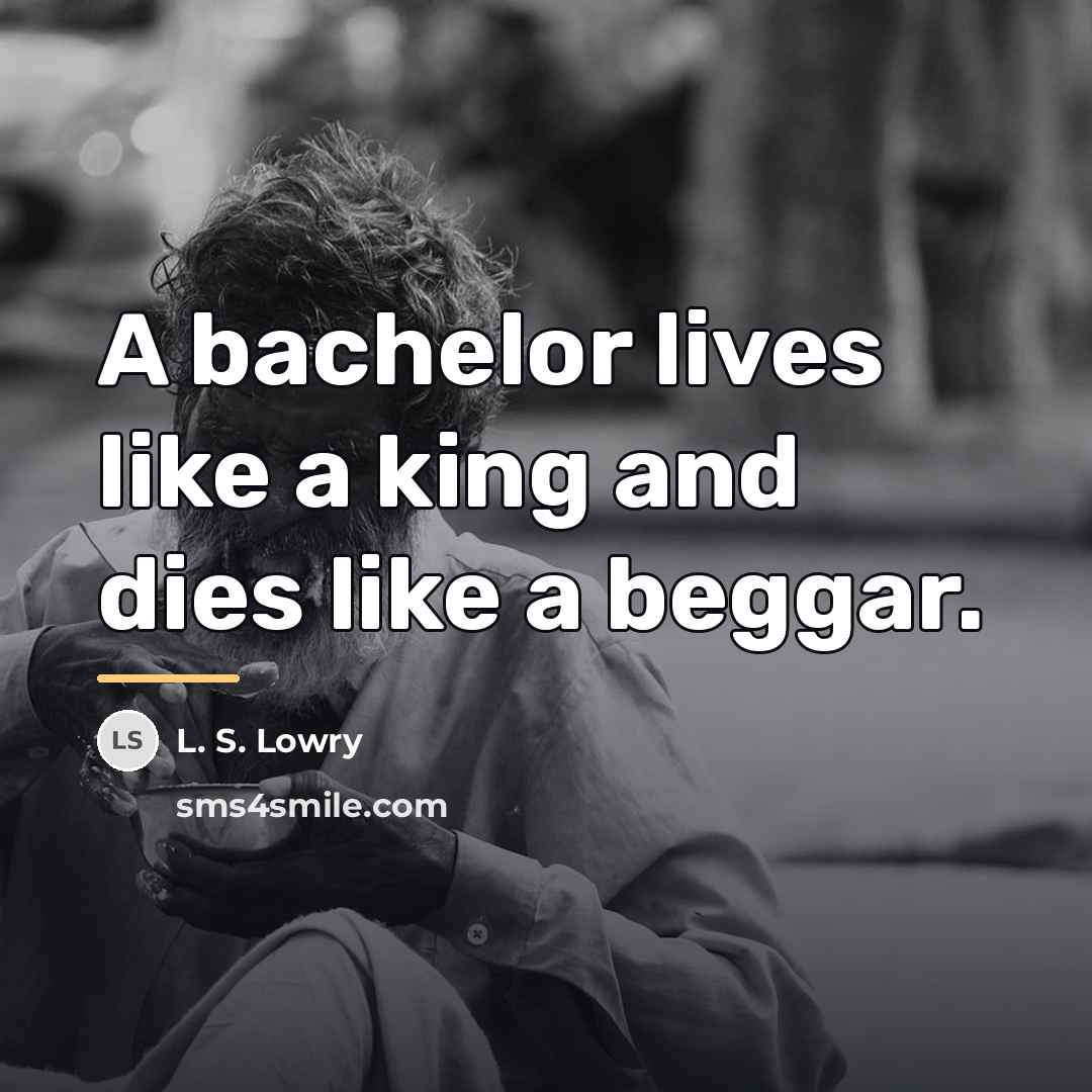 “A bachelor lives like a king and dies like a…” quote by L. S. Lowry