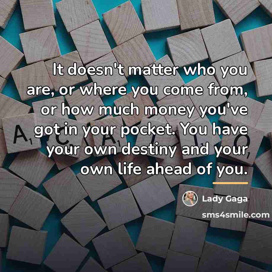 “It doesn't matter who you are, or where you come…” quote by Lady Gaga