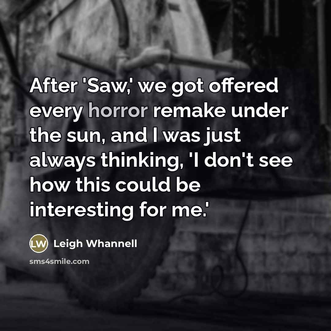 “After 'Saw,' we got offered every horror remake under the…” quote by Leigh Whannell