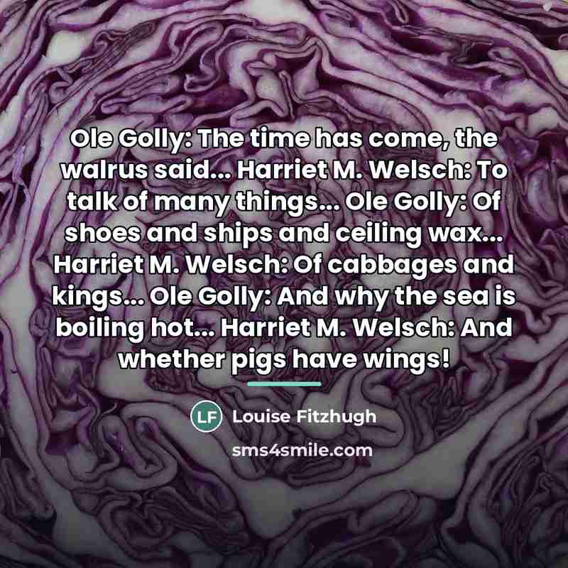 “Ole Golly: The time has come, the walrus said... Harriet…” quote by Louise Fitzhugh