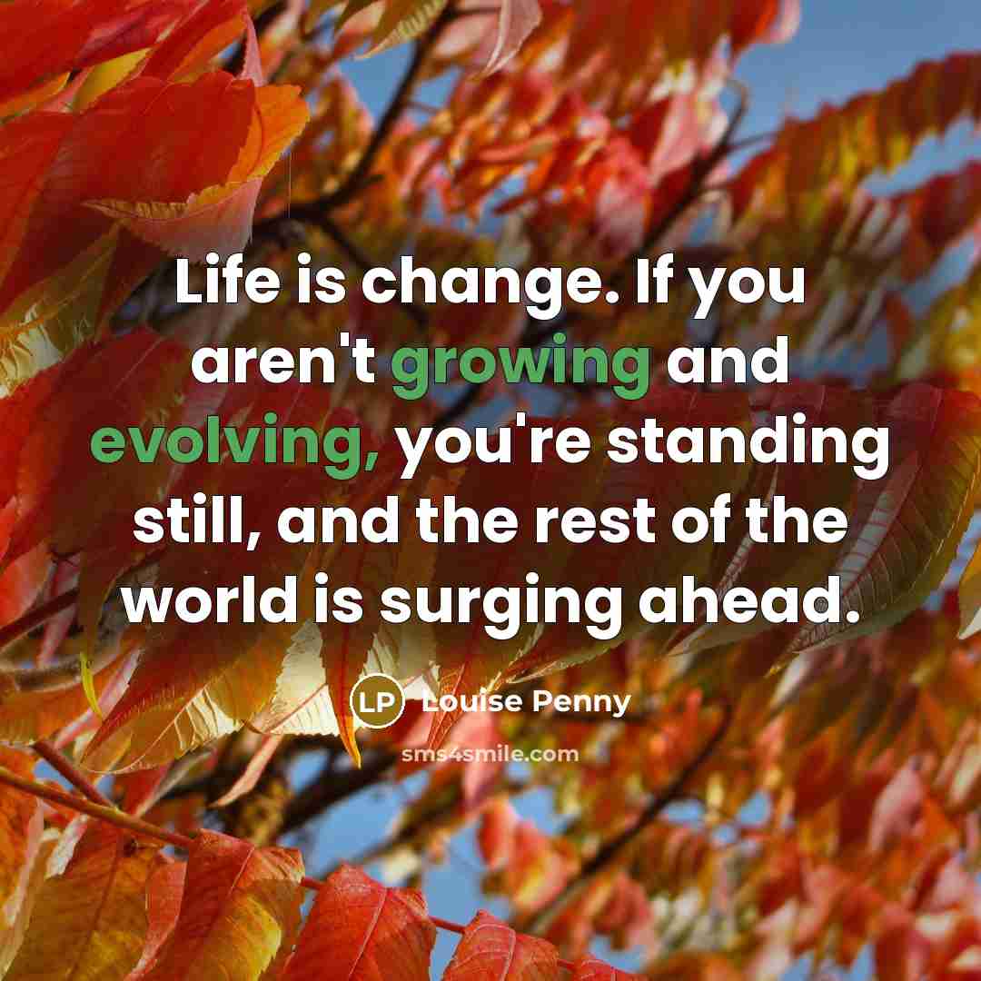 “Life is change. If you aren't growing and evolving, you're…” quote by Louise Penny