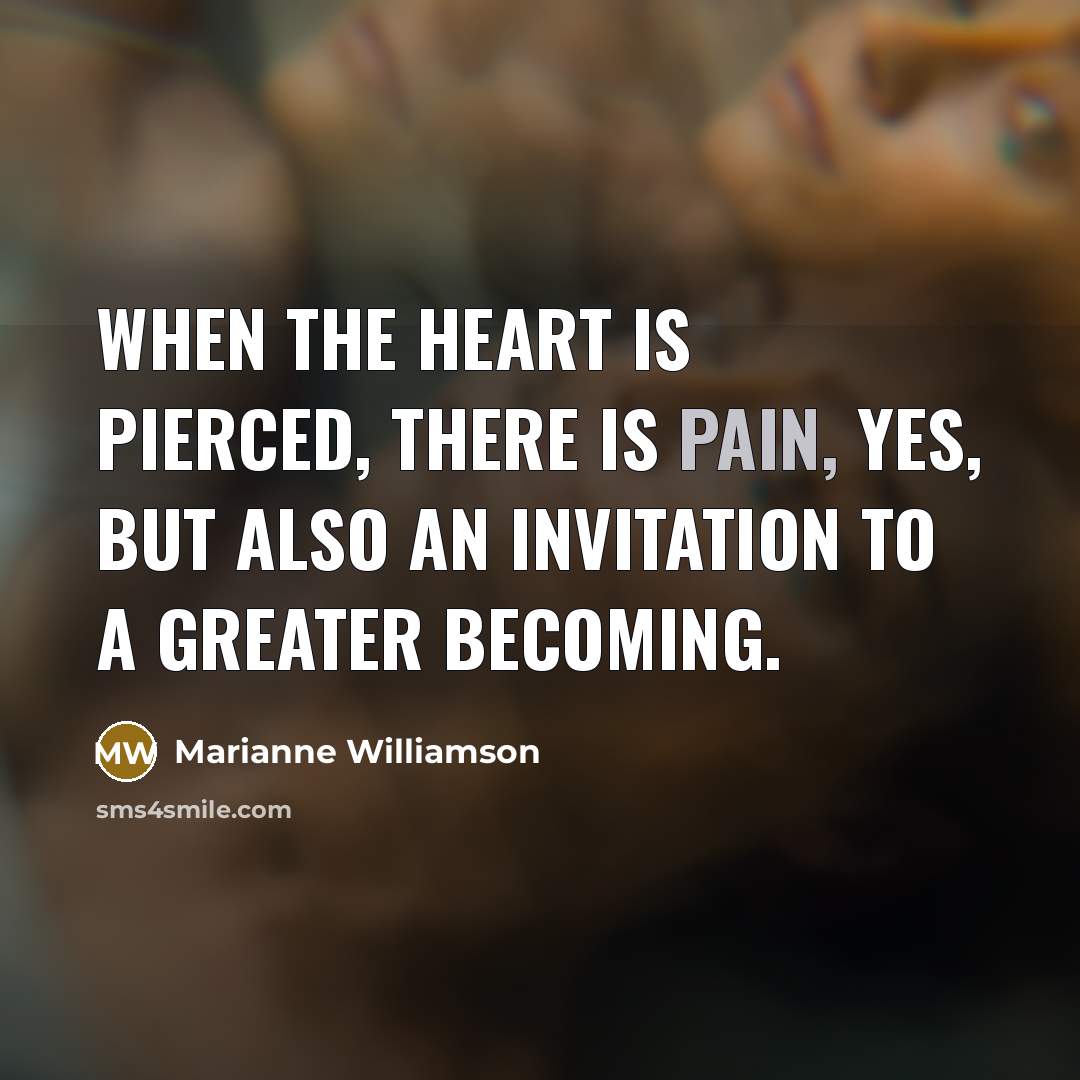 “When the heart is pierced, there is pain, yes, but…” quote by Marianne Williamson