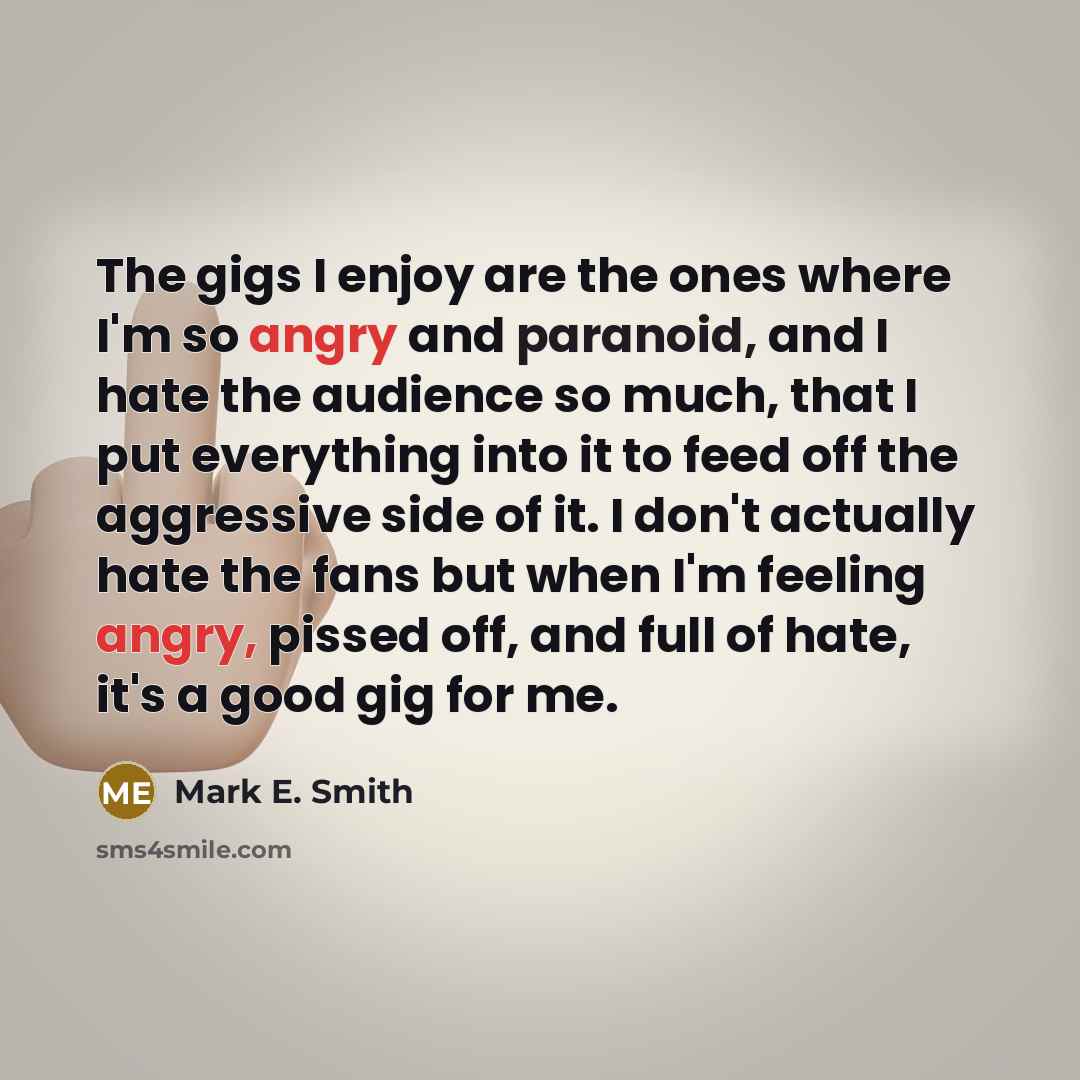 “The gigs I enjoy are the ones where I'm so…” quote by Mark E. Smith