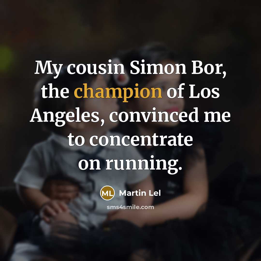 “My cousin Simon Bor, the champion of Los Angeles, convinced…” quote by Martin Lel