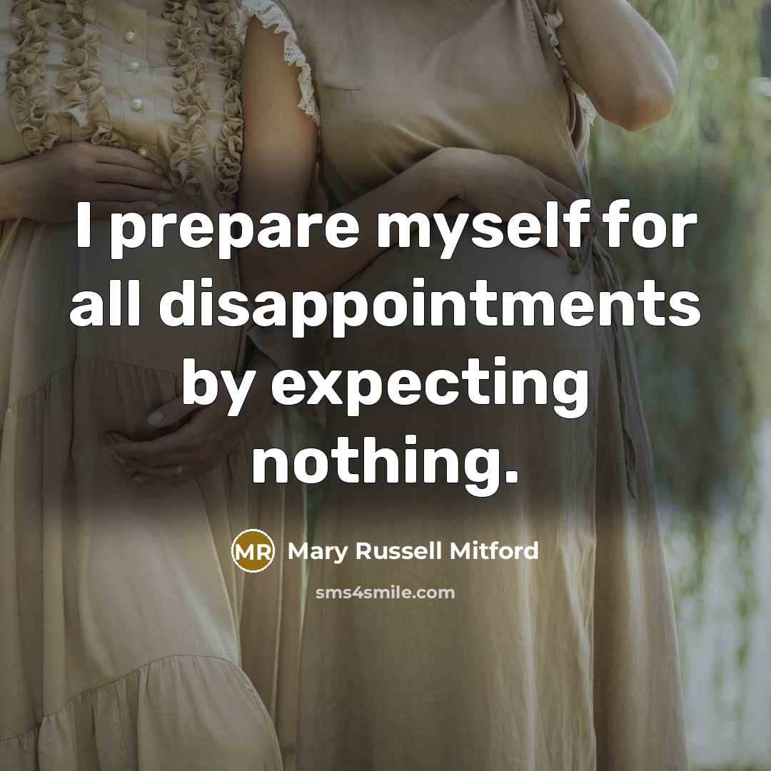 “I prepare myself for all disappointments by expecting nothing.…” quote by Mary Russell Mitford