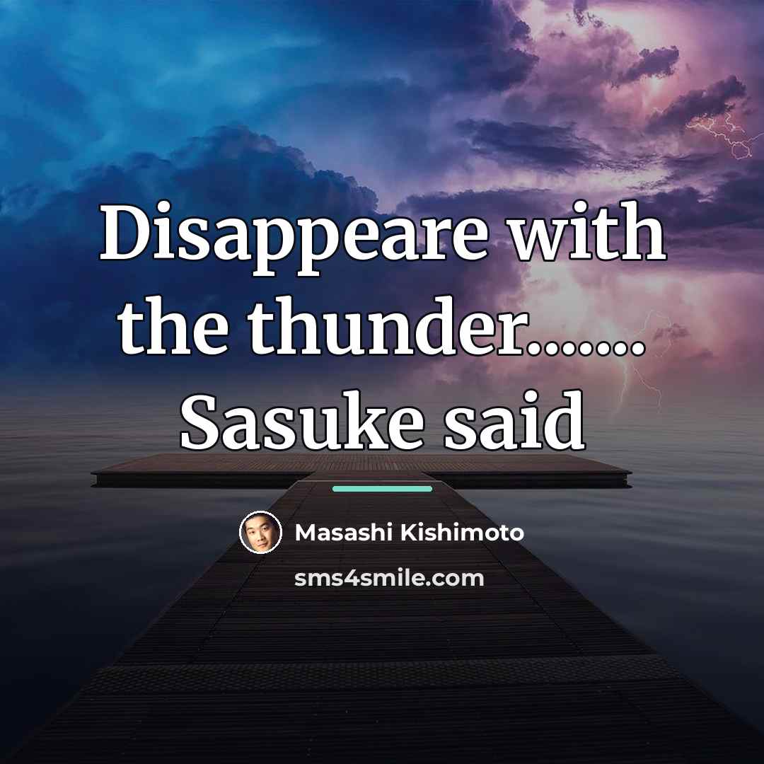 “Disappeare with the thunder....... Sasuke said…” quote by Masashi Kishimoto