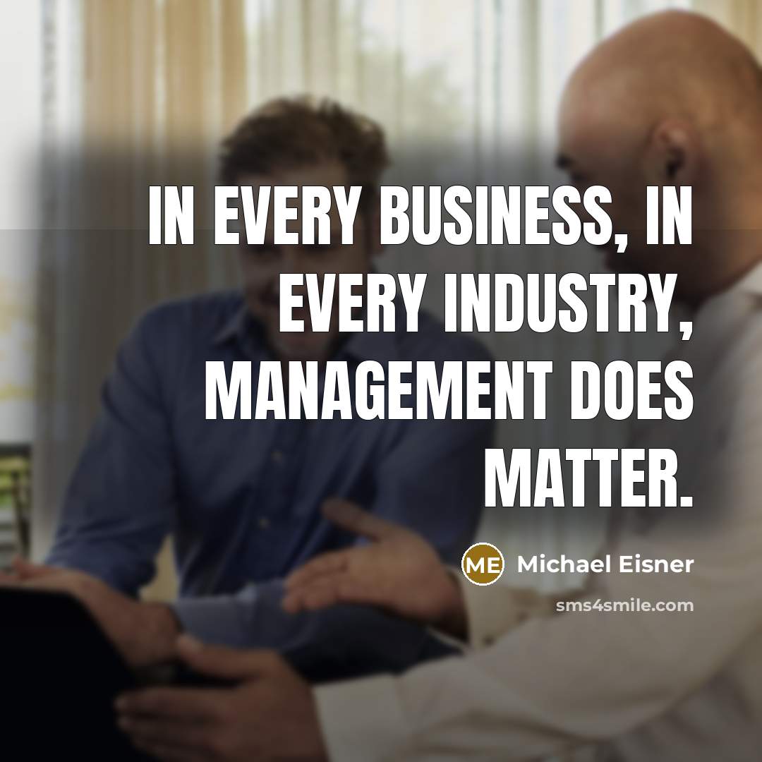 “In every business, in every industry, management does matter.…” quote by Michael Eisner