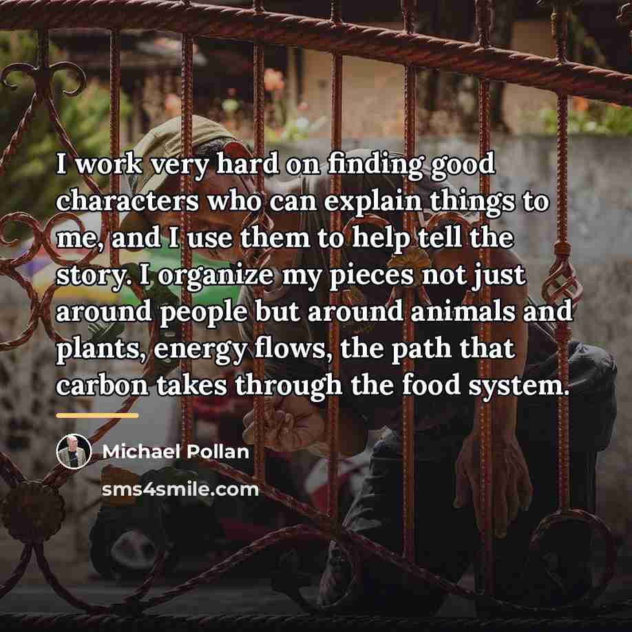 “I work very hard on finding good characters who can…” quote by Michael Pollan