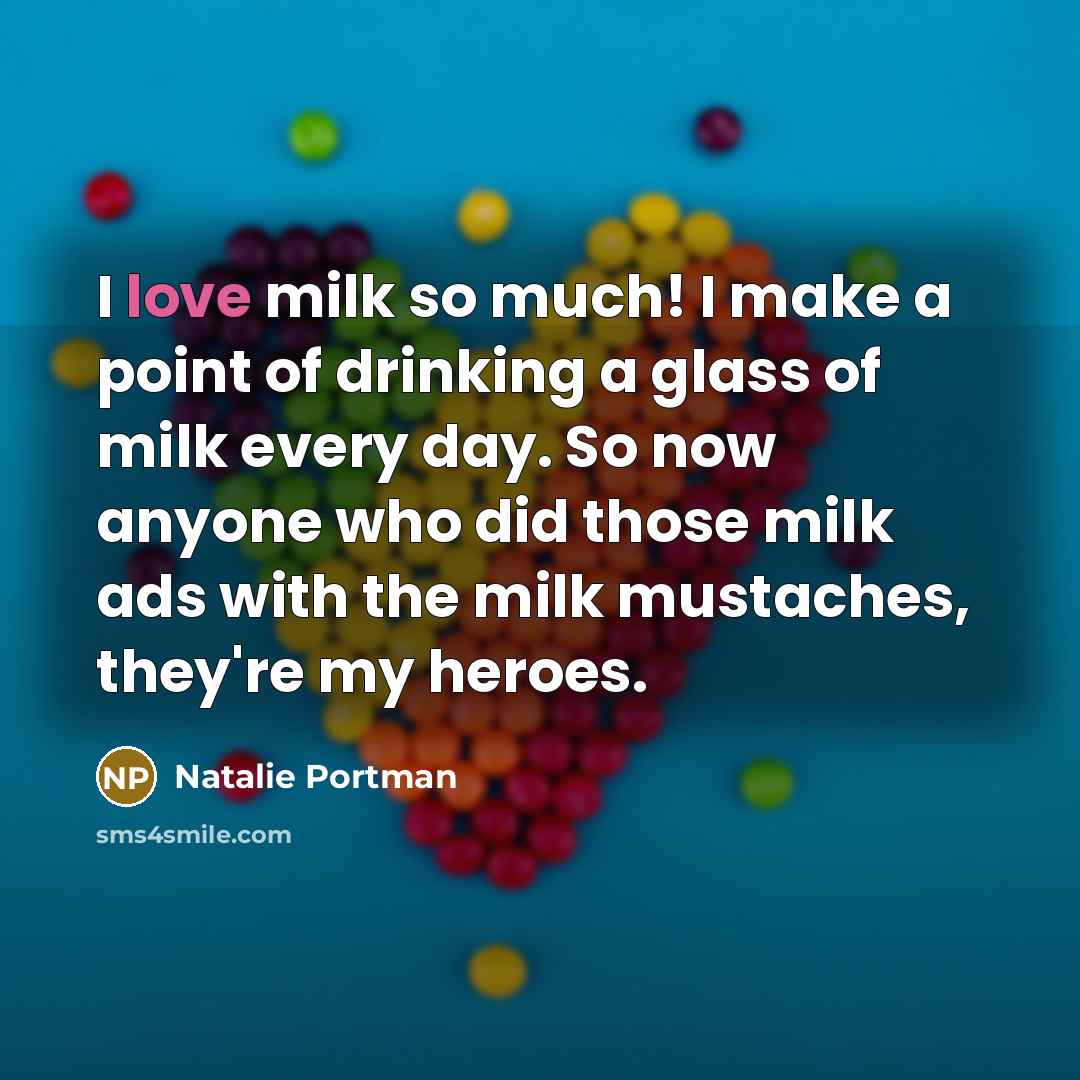 “I love milk so much! I make a point of…” quote by Natalie Portman