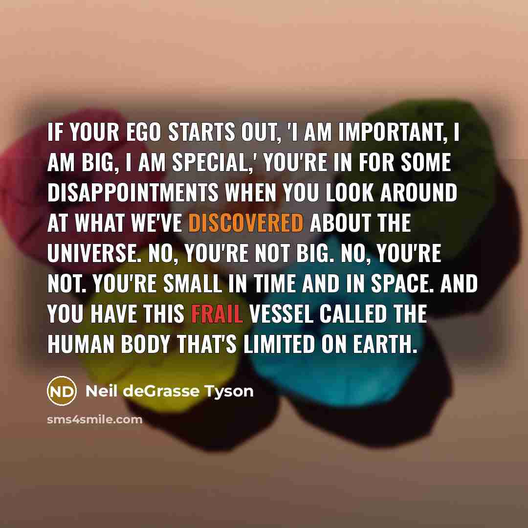 “If your ego starts out, 'I am important, I am…” quote by Neil deGrasse Tyson