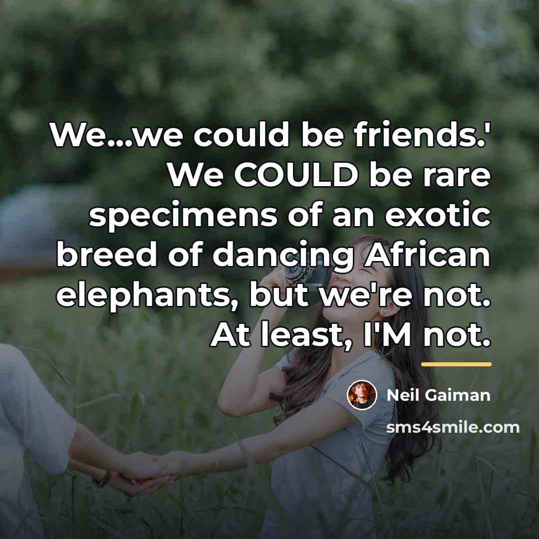 “We...we could be friends.' We COULD be rare specimens of…” quote by Neil Gaiman