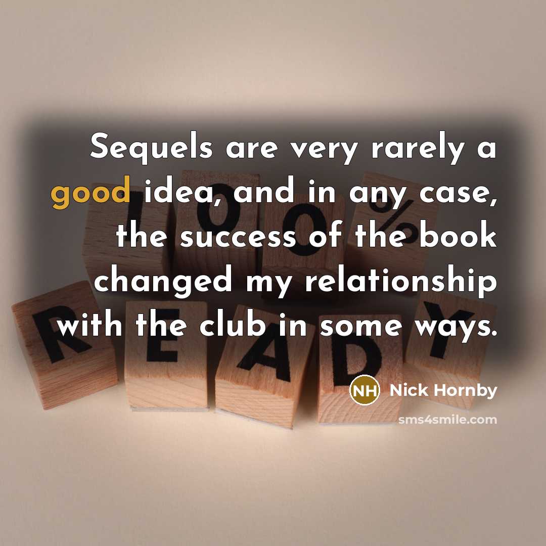 “Sequels are very rarely a good idea, and in any…” quote by Nick Hornby