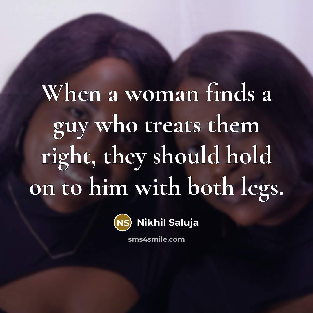 “When a woman finds a guy who treats them right,…” quote by Nikhil Saluja