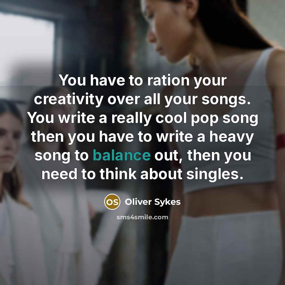 “You have to ration your creativity over all your songs.…” quote by Oliver Sykes