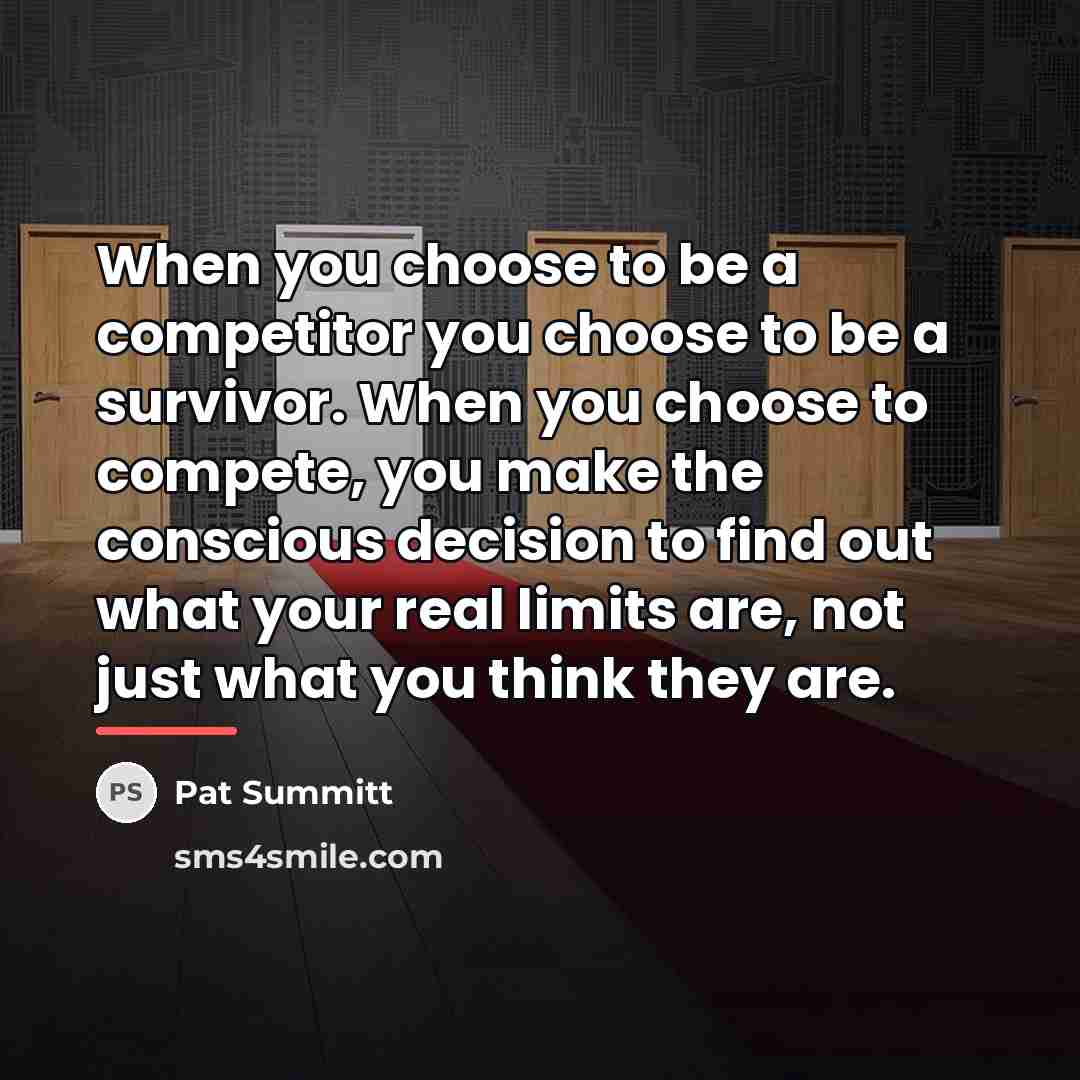“When you choose to be a competitor you choose to…” quote by Pat Summitt