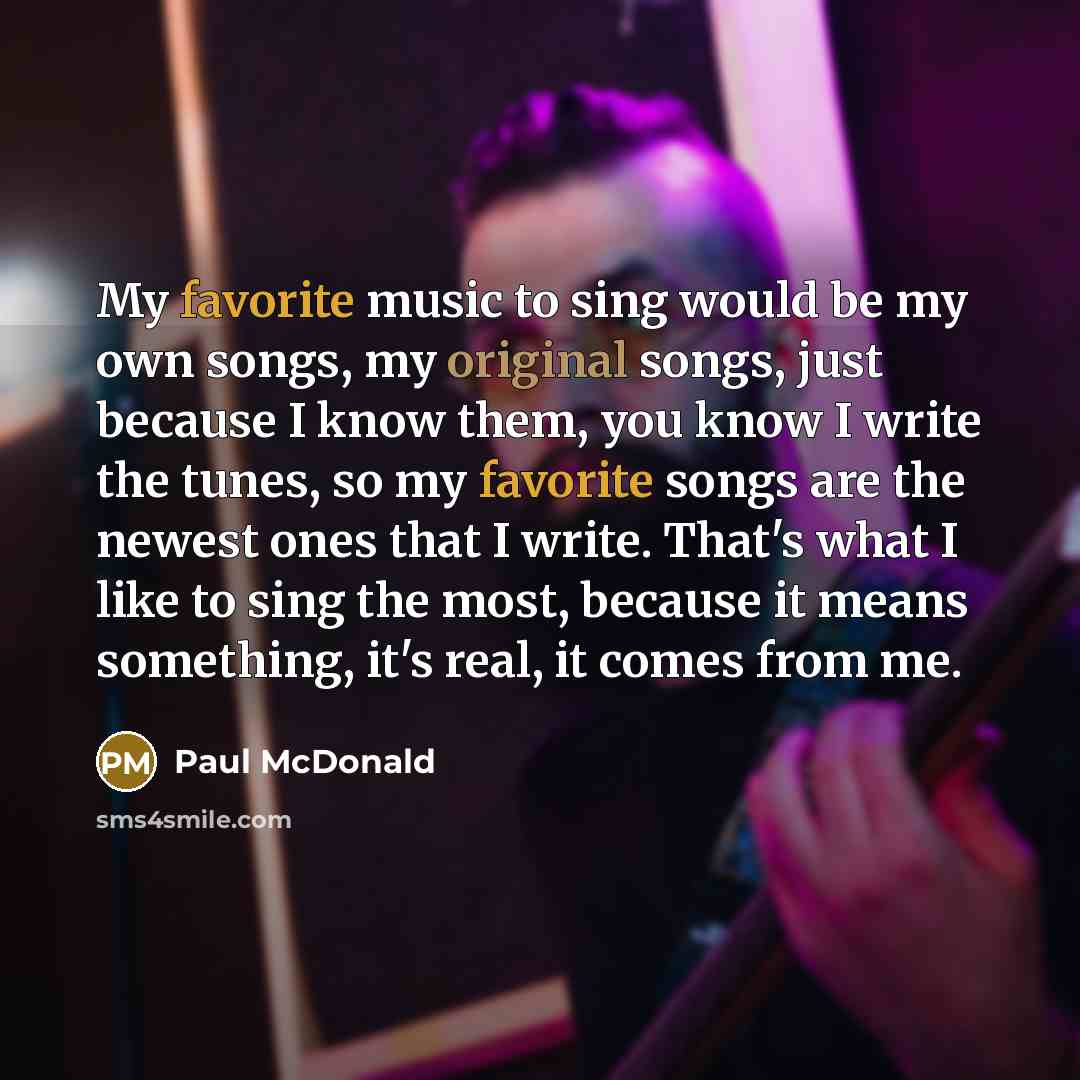 “My favorite music to sing would be my own songs,…” quote by Paul McDonald
