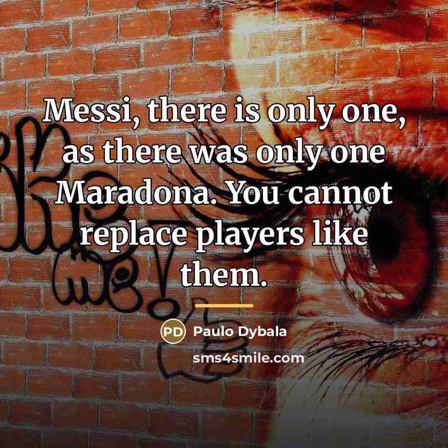 “Messi, there is only one, as there was only one…” quote by Paulo Dybala