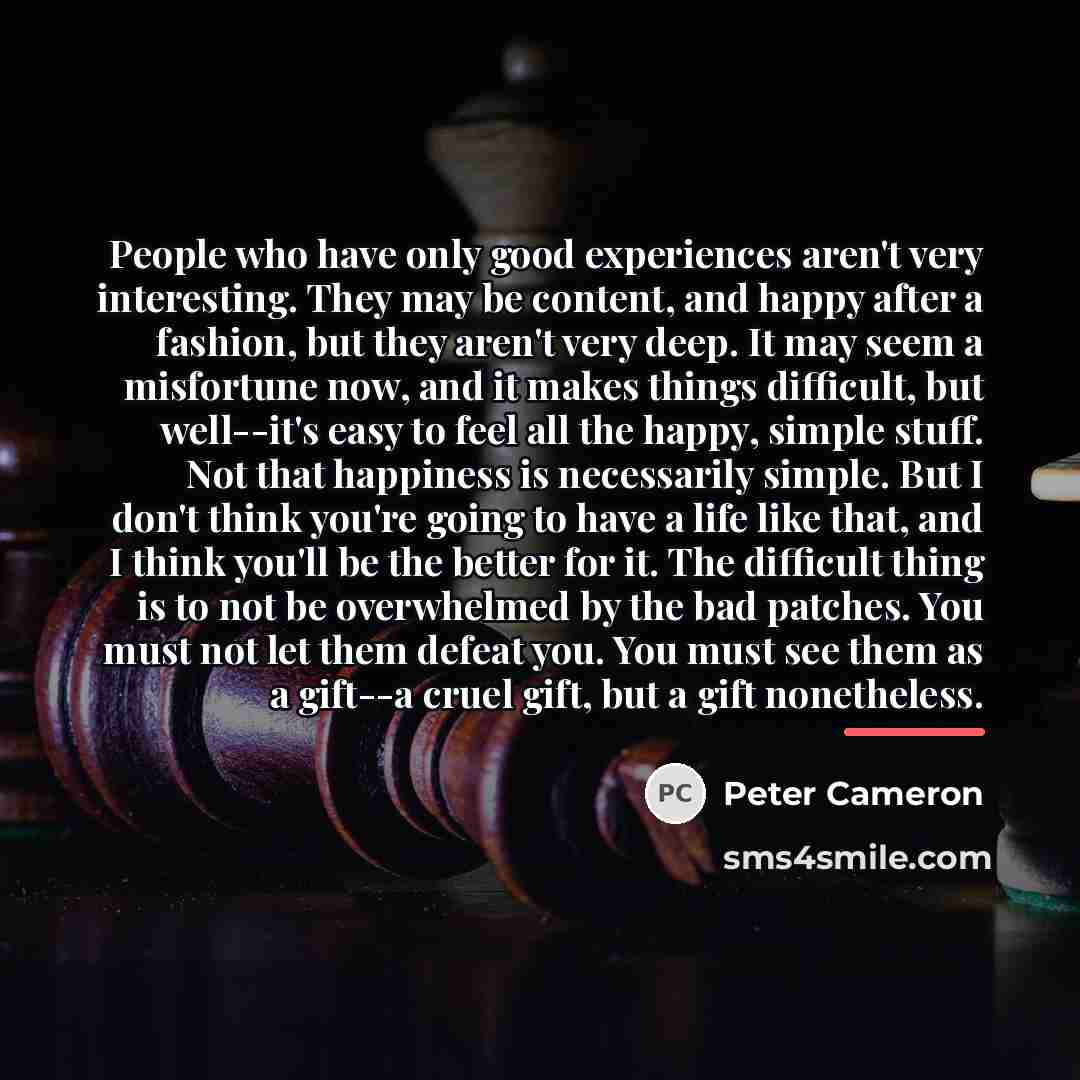 “People who have only good experiences aren't very interesting. They…” quote by Peter Cameron