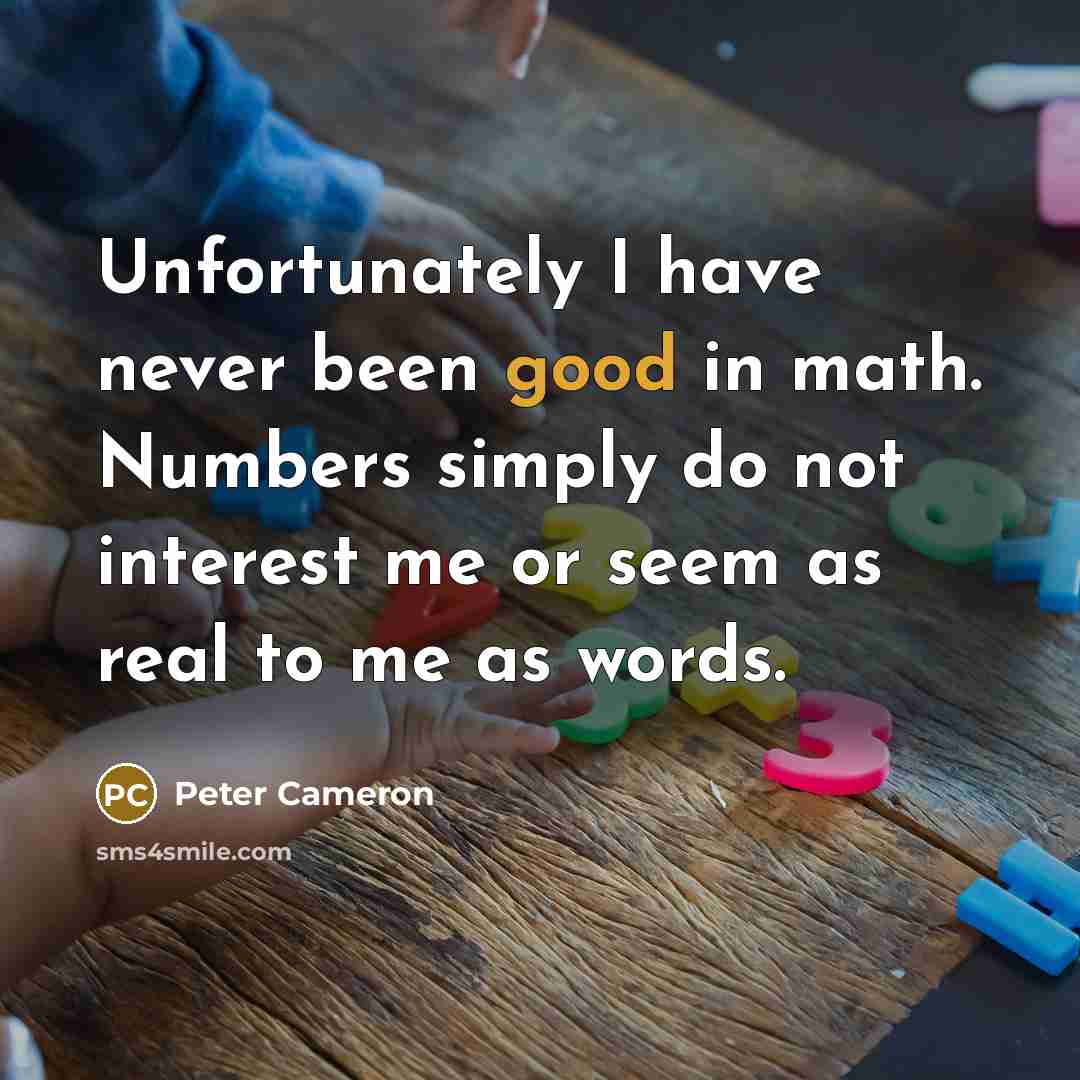 “Unfortunately I have never been good in math. Numbers simply…” quote by Peter Cameron