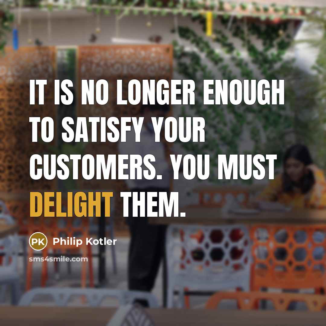 “It is no longer enough to satisfy your customers. You…” quote by Philip Kotler