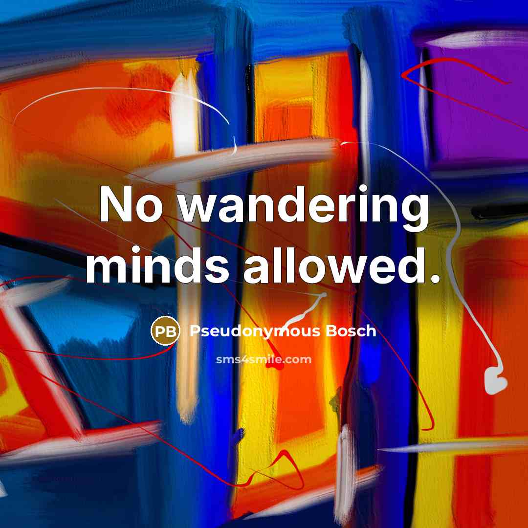 “No wandering minds allowed.” quote by Pseudonymous Bosch