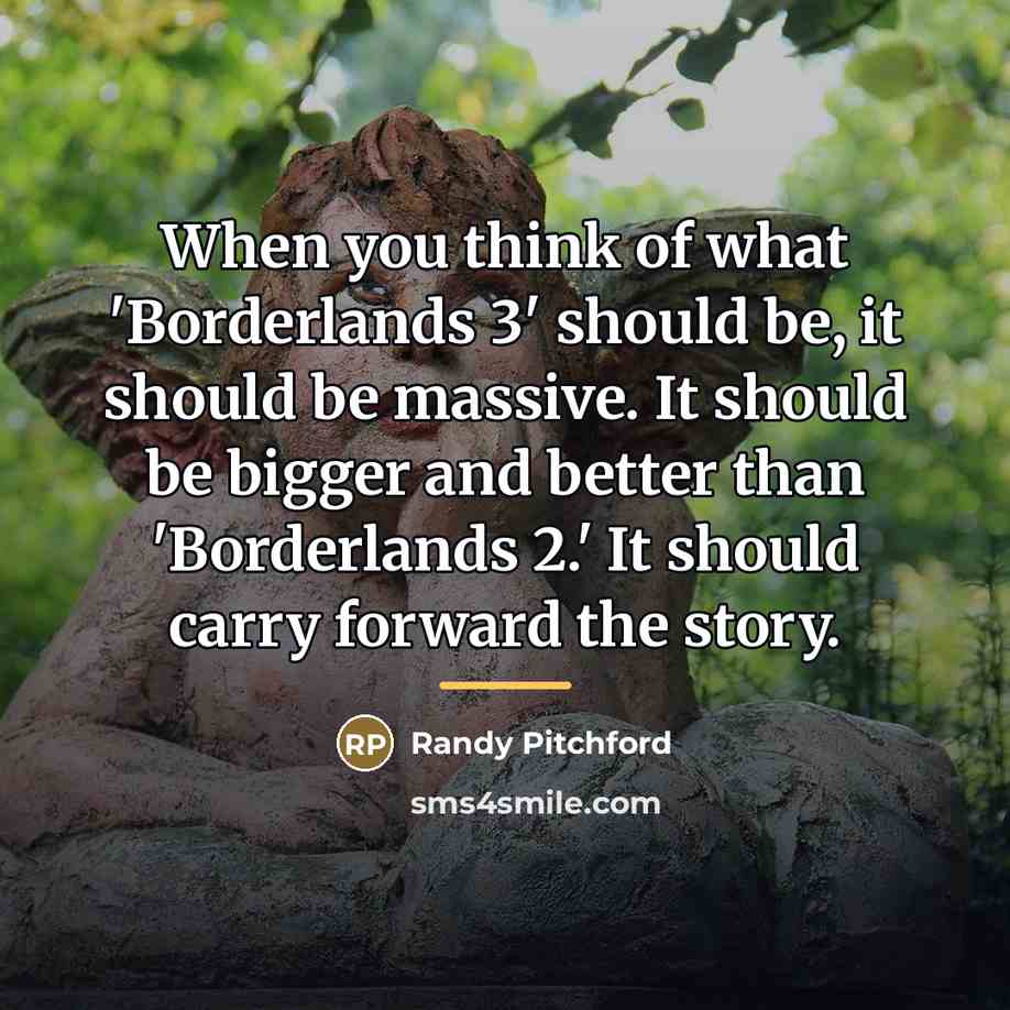 “When you think of what 'Borderlands 3' should be, it…” quote by Randy Pitchford