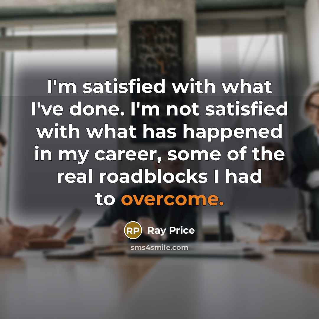 “I'm satisfied with what I've done. I'm not satisfied with…” quote by Ray Price