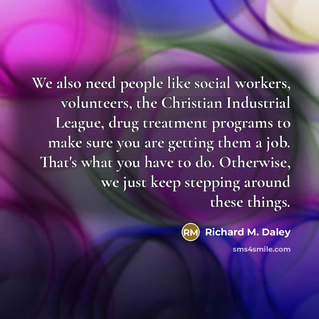 “We also need people like social workers, volunteers, the Christian…” quote by Richard M. Daley