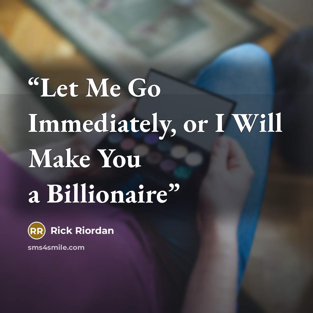 “Let Me Go Immediately, or I Will Make You a Billionaire” quote by Rick Riordan