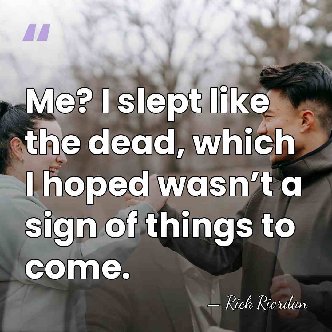 Me? I slept like the dead, which I hoped wasn’t a sign&hellip; - Rick Riordan