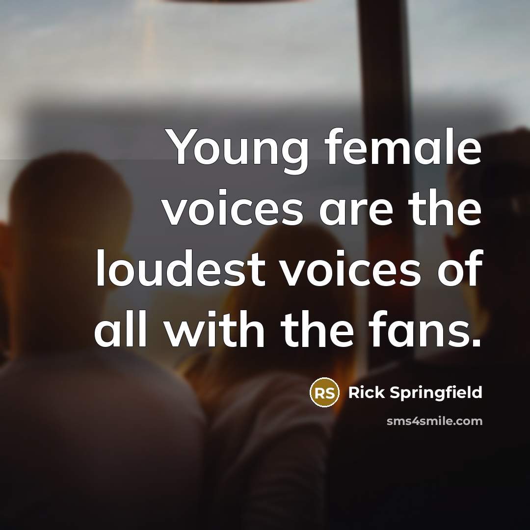 “Young female voices are the loudest voices of all with…” quote by Rick Springfield