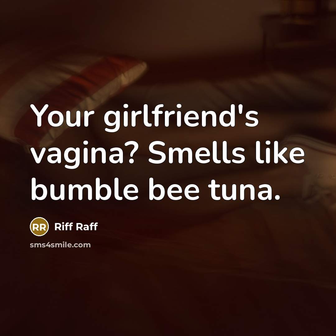“Your girlfriend's vagina? Smells like bumble bee tuna.” quote by Riff Raff