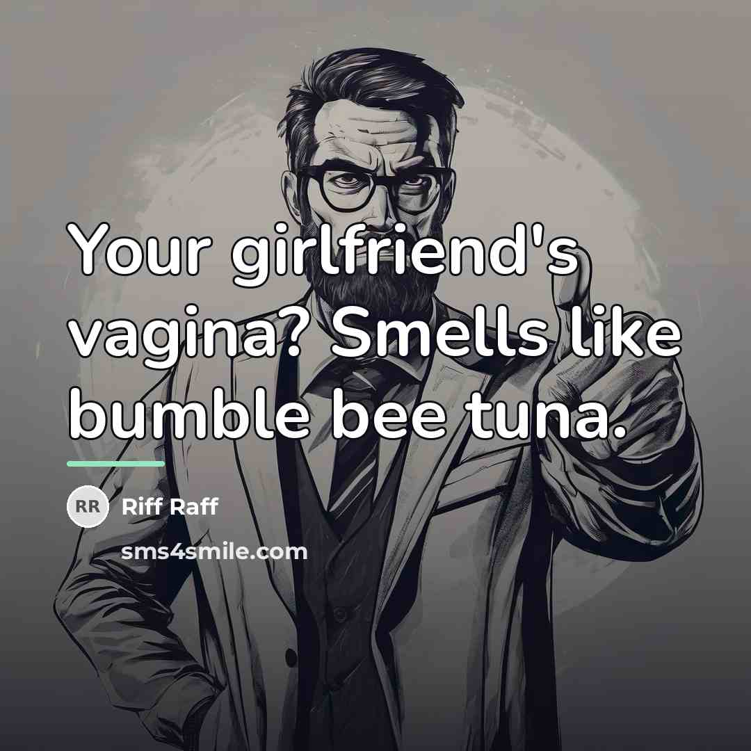 “Your girlfriend's vagina? Smells like bumble bee tuna.…” quote by Riff Raff